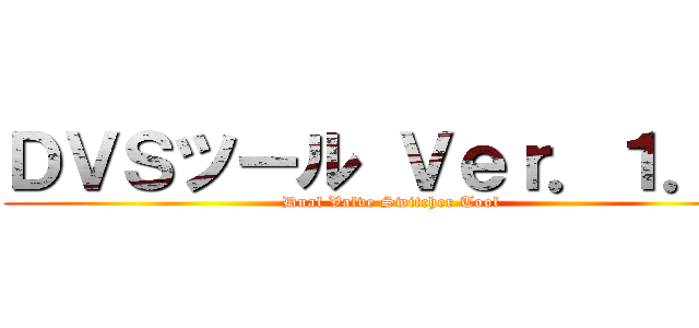 ＤＶＳツール Ｖｅｒ．１．０ (Dual Valve Switcher Tool)