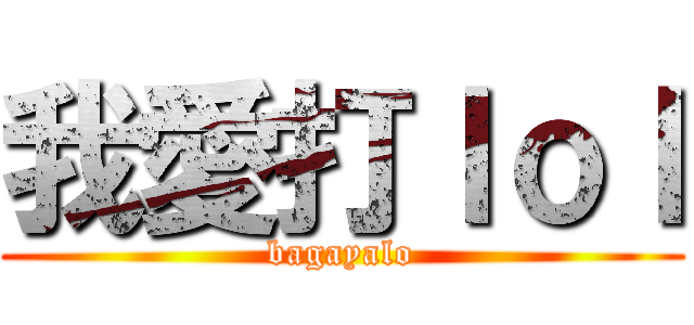 我愛打ｌｏｌ (bagayalo)