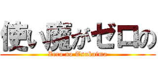 使い魔がゼロの (Zero no Tsukaima)