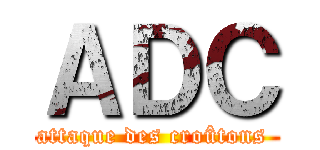ＡＤＣ (attaque des croûtons )