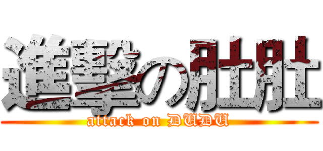 進擊の肚肚 (attack on DUDU)