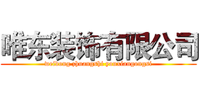 唯东装饰有限公司 (weidong zhuangshi youxiangongsi)