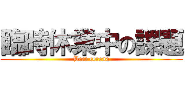 臨時休業中の課題 (Beat corona)