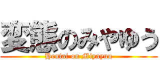変態のみやゆう (Hentai on Miyayuu)