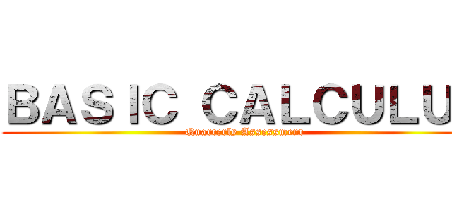 ＢＡＳＩＣ ＣＡＬＣＵＬＵＳ (Quarterly Assessment)