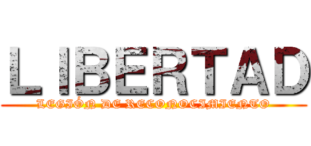 ＬＩＢＥＲＴＡＤ (LEGIÓN DE RECONOCIMIENTO)