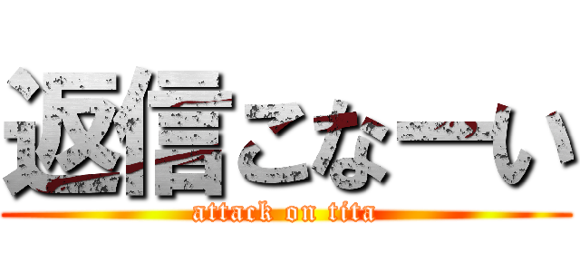 返信こなーい (attack on tita)