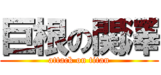 巨根の関澤 (attack on titan)