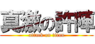 真激の許陣 (attack on titan)