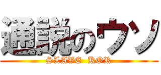 通説のウソ (SLAVE  KOR)