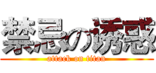 禁忌の诱惑 (attack on titan)