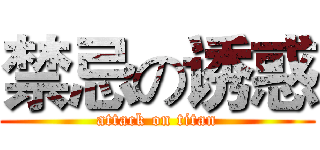 禁忌の诱惑 (attack on titan)