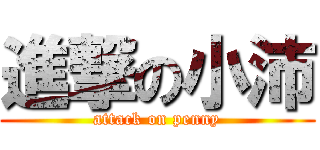 進撃の小沛 (attack on penny)