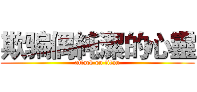 欺骗偶純潔的心靈 (attack on titan)