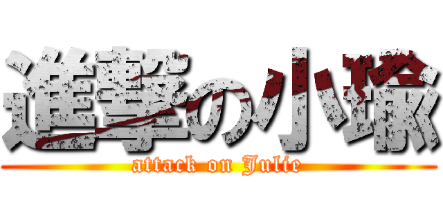 進撃の小瑜 (attack on Julie)