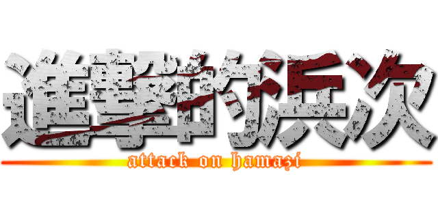 進撃的浜次 (attack on hamazi)
