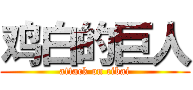 鸡白的巨人 (attack on cibai)