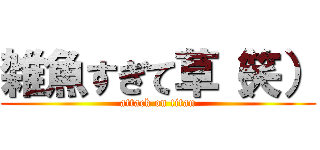 雑魚すぎて草（笑） (attack on titan)