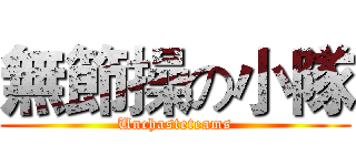 無節操の小隊 (Unchasteteams)