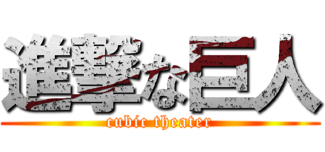 進撃な巨人 (cubic theater)