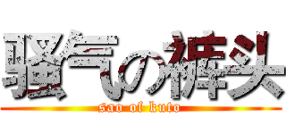 骚气の裤头 (sao of kuto)