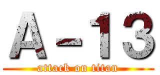 Ａ－１３ (attack on titan)