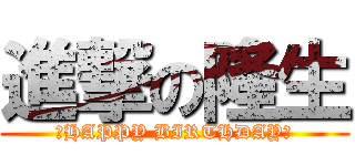 進撃の隆生 (♪HAPPY BIRTHDAY♪)