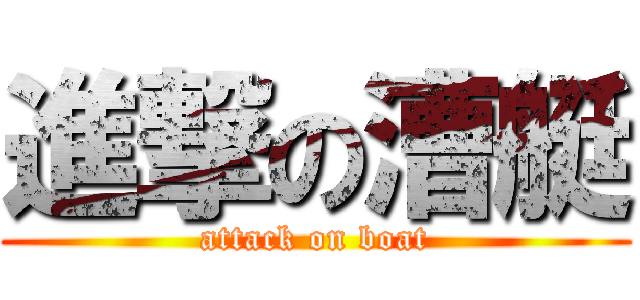 進撃の漕艇 (attack on boat)