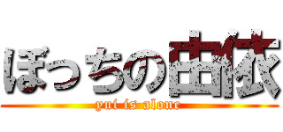 ぼっちの由依 (yui is alone)