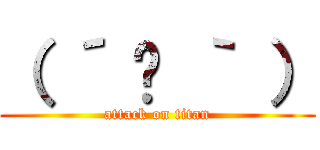 （ ´ ཀ ｀ ） (attack on titan)