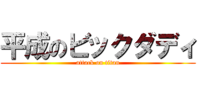 平成のビックダディ (attack on titan)