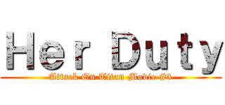 Ｈｅｒ Ｄｕｔｙ (Attack On Titan Movie #3)