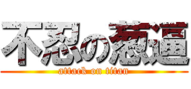 不忍の葱逼 (attack on titan)