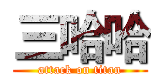 三哈哈 (attack on titan)