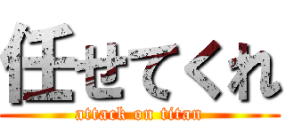 任せてくれ (attack on titan)