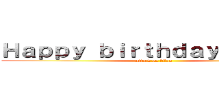 Ｈａｐｐｙ ｂｉｒｔｈｄａｙ Ｋｅｉｒａ (attack on titan)