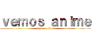 ｖｅｍｏｓ ａｎｉｍｅ (juntos.. si..?)