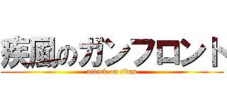 疾風のガンフロント (attack on titan)