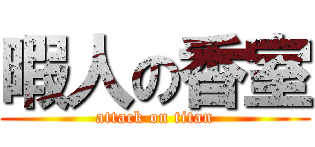 暇人の香室 (attack on titan)
