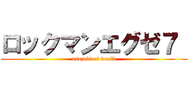 ロックマンエグゼ７  (asazuki of world)