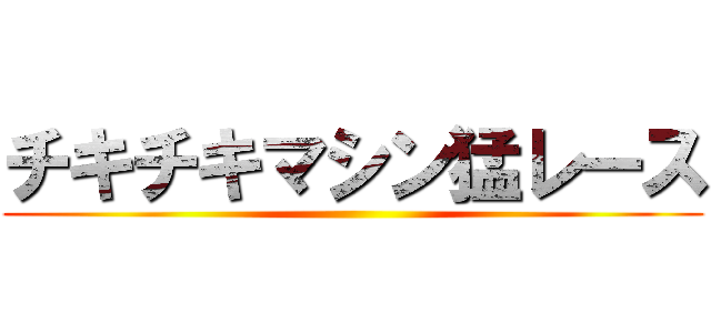 チキチキマシン猛レース ()