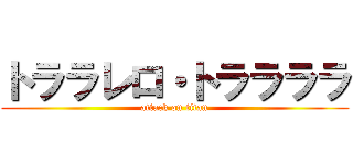 トララレロ・トララララ (attack on titan)