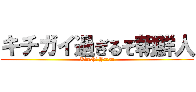 キチガイ過ぎるぞ朝鮮人 (Kimchi Yarou)