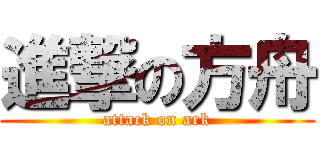 進撃の方舟 (attack on ark)