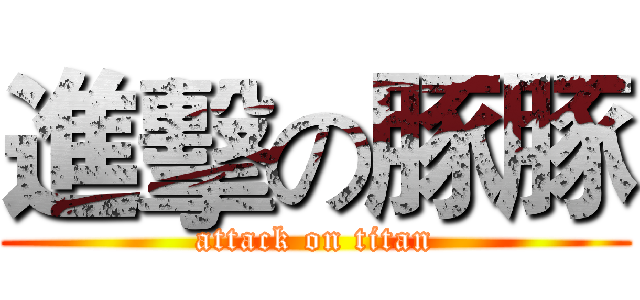 進擊の豚豚 (attack on titan)