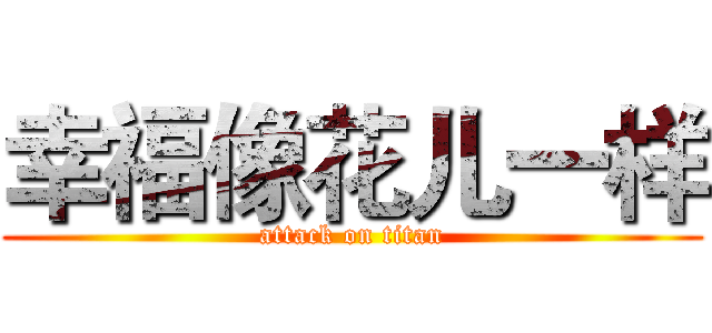 幸福像花儿一样 (attack on titan)