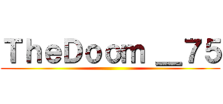 ＴｈｅＤｏｏｍ ＿７５ ()