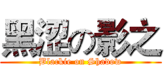 黑涩の影之 (Blackie on Shadow)