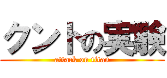 クントの実験 (attack on titan)