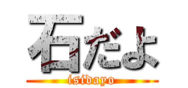 石だよ (isidayo)